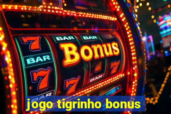 jogo tigrinho bonus